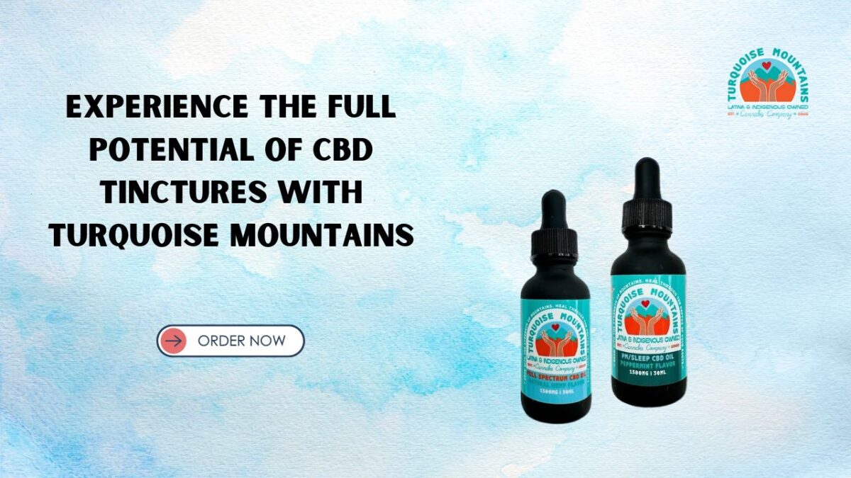 Experience the Full Potential of CBD Tinctures with Turquoise Mountains