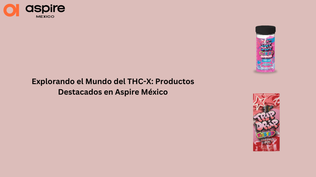 Explorando el Mundo del THC-X: Productos Destacados en Aspire México