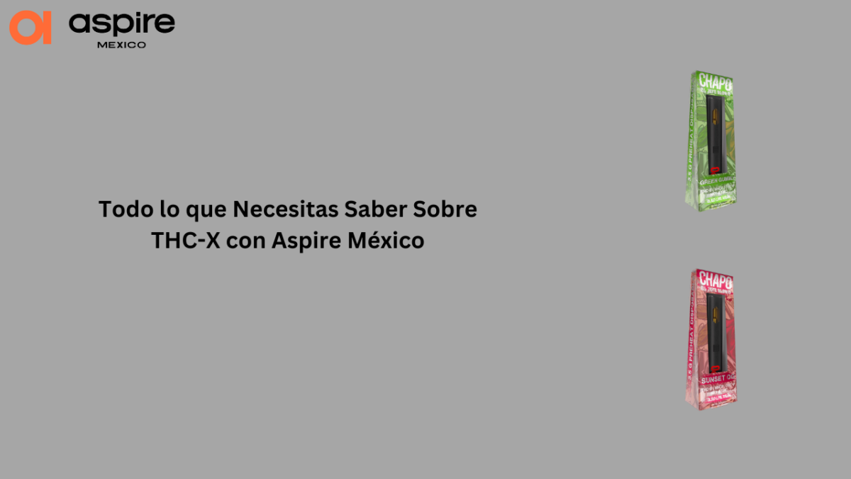 Todo lo que Necesitas Saber Sobre THC-X con Aspire México