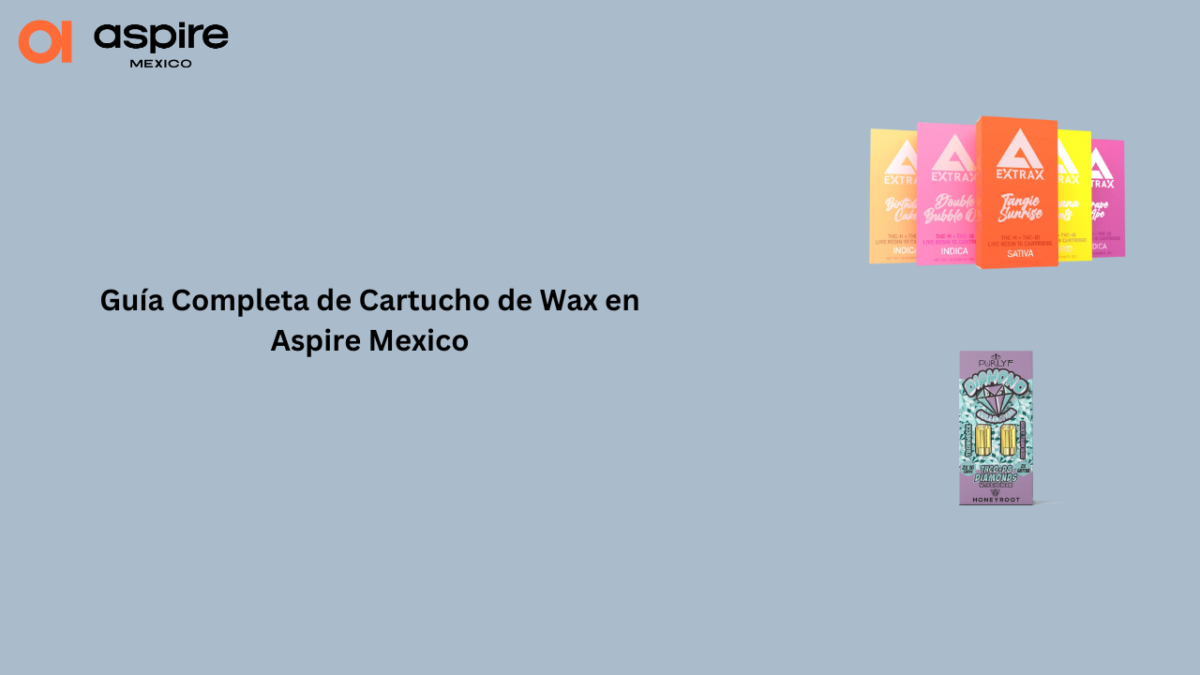 Guía Completa de Cartucho de Wax en Aspire Mexico