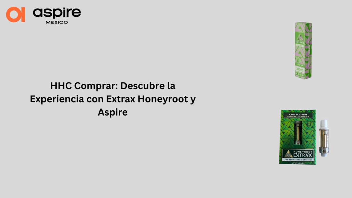 HHC Comprar: Descubre la Experiencia con Extrax Honeyroot y Aspire