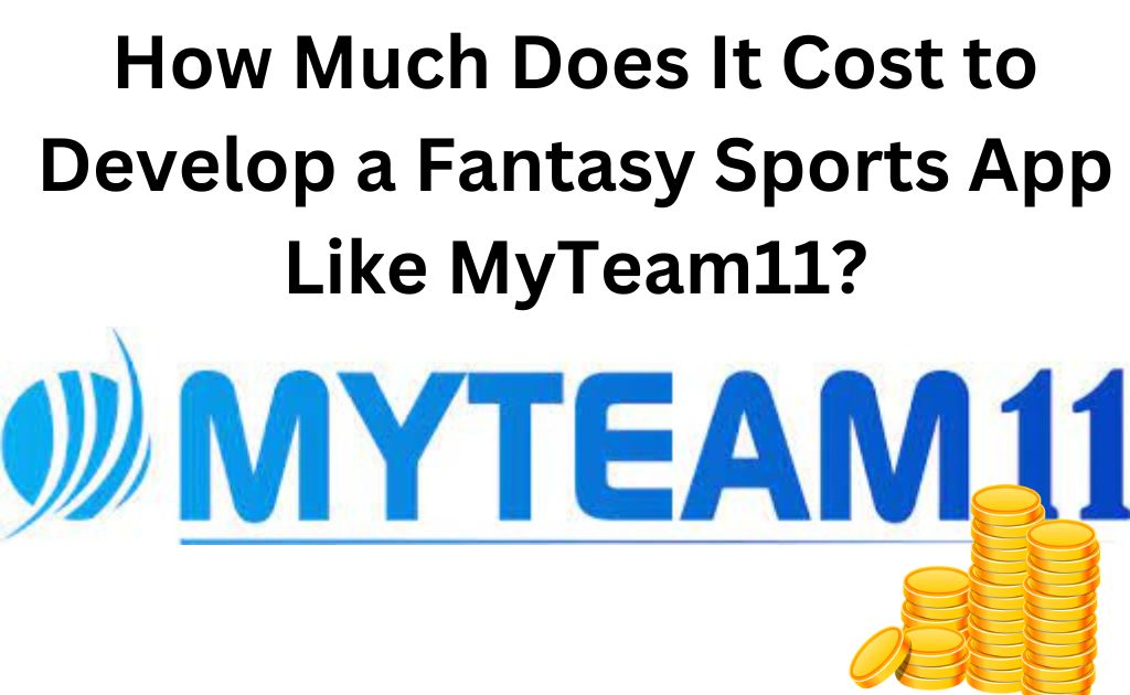 How Much Does It Cost to Develop a Fantasy Sports App Like MyTeam11?