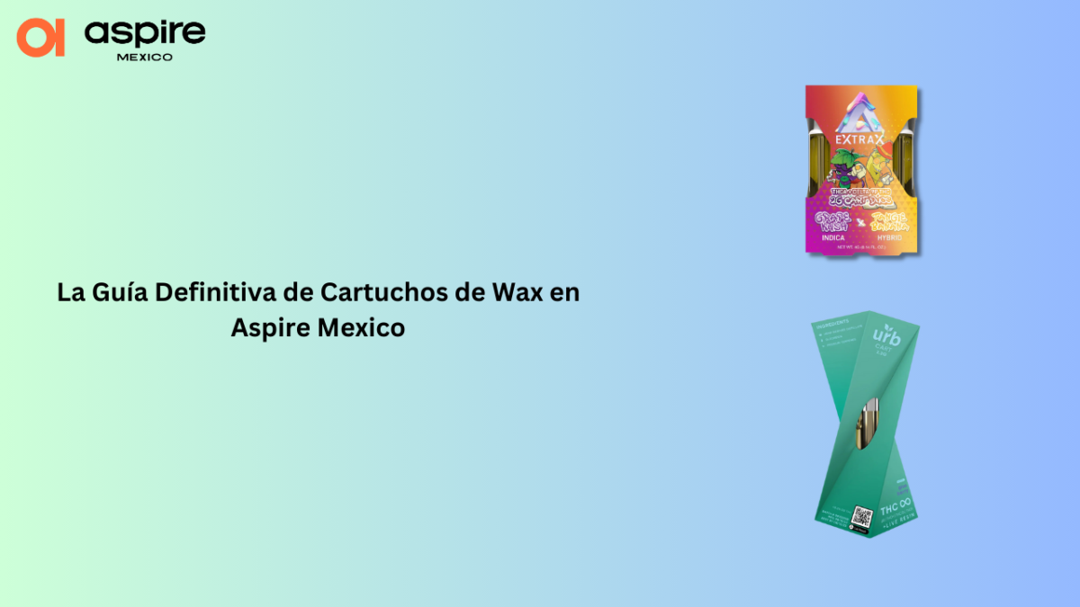 La Guía Definitiva de Cartuchos de Wax en Aspire Mexico