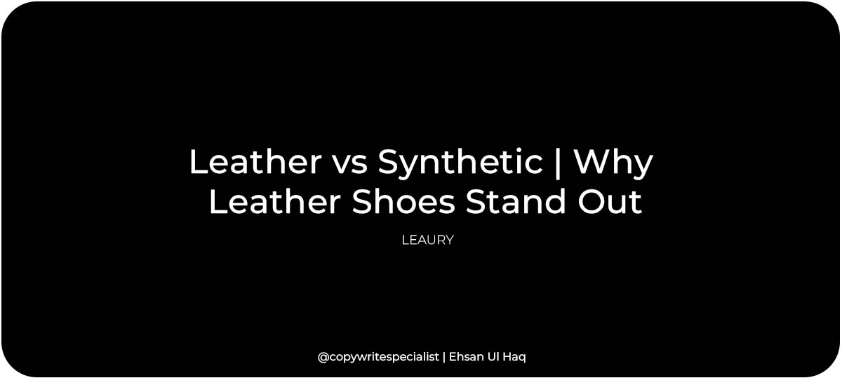 Leather vs Synthetic Why Leather Shoes Stand Out