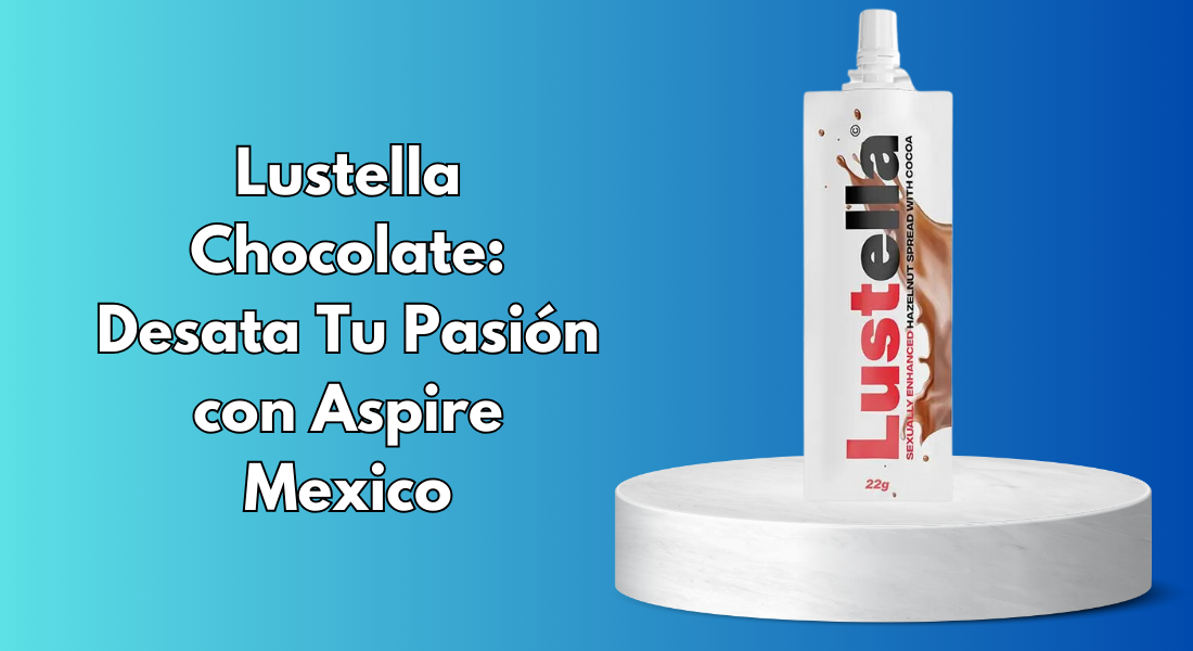 Lustella Chocolate: Desata Tu Pasión con Aspire Mexico