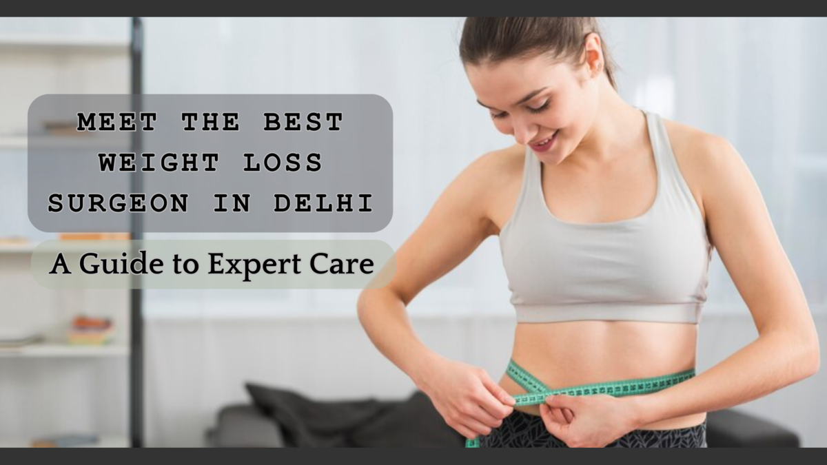 Meet the Best Weight Loss Surgeon in Delhi