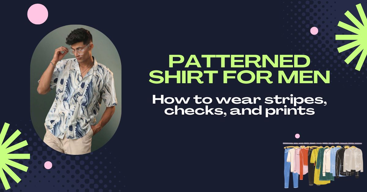 Patterned Shirts for Men: How to wear stripes, checks, and prints