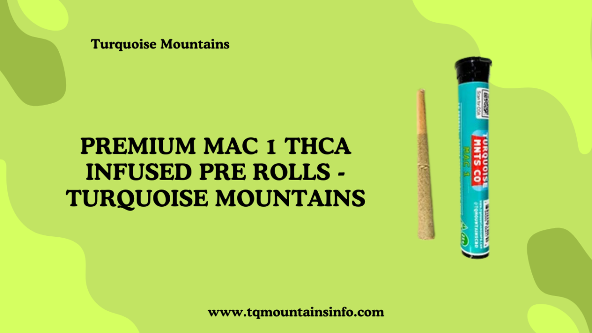 Premium MAC 1 THCA Infused Pre Rolls – Turquoise Mountains