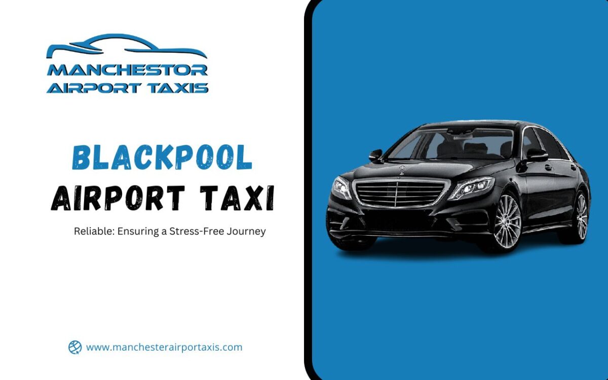 Reliable Blackpool Airport Taxi: Ensuring a Stress-Free Journey