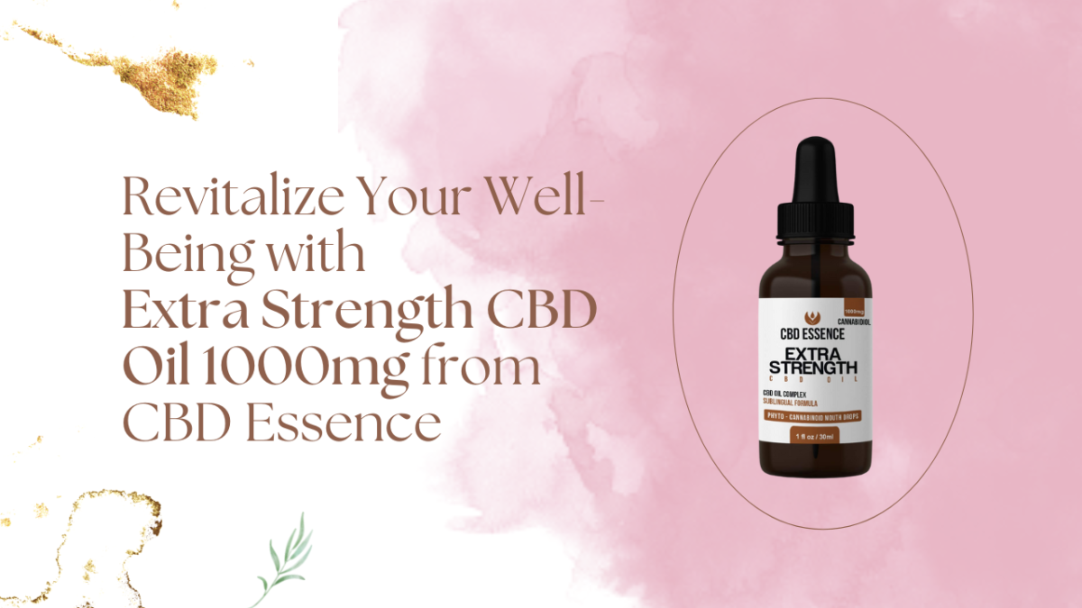 Revitalize Your Well-Being with Extra Strength CBD Oil 1000mg from CBD Essence