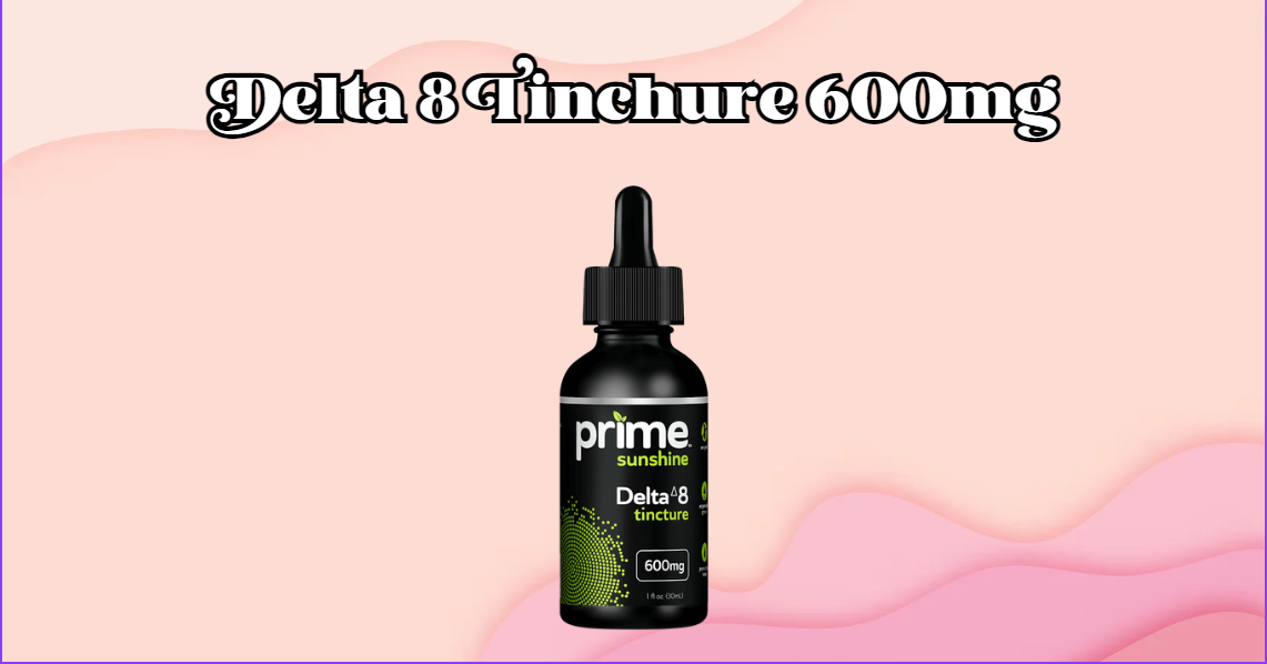 Prime Sunshine’s Delta 8 Tinctures 600MG: A Gentle Approach to Wellness