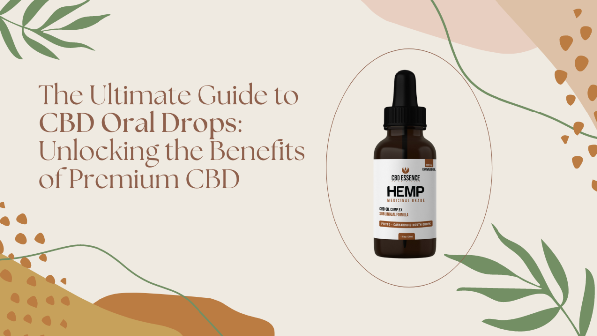 The Ultimate Guide to CBD Oral Drops: Unlocking the Benefits of Premium CBD