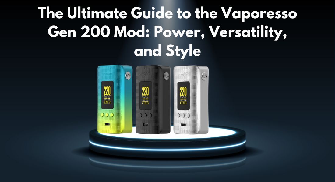 The Ultimate Guide to the Vaporesso Gen 200 Mod: Power, Versatility, and Style