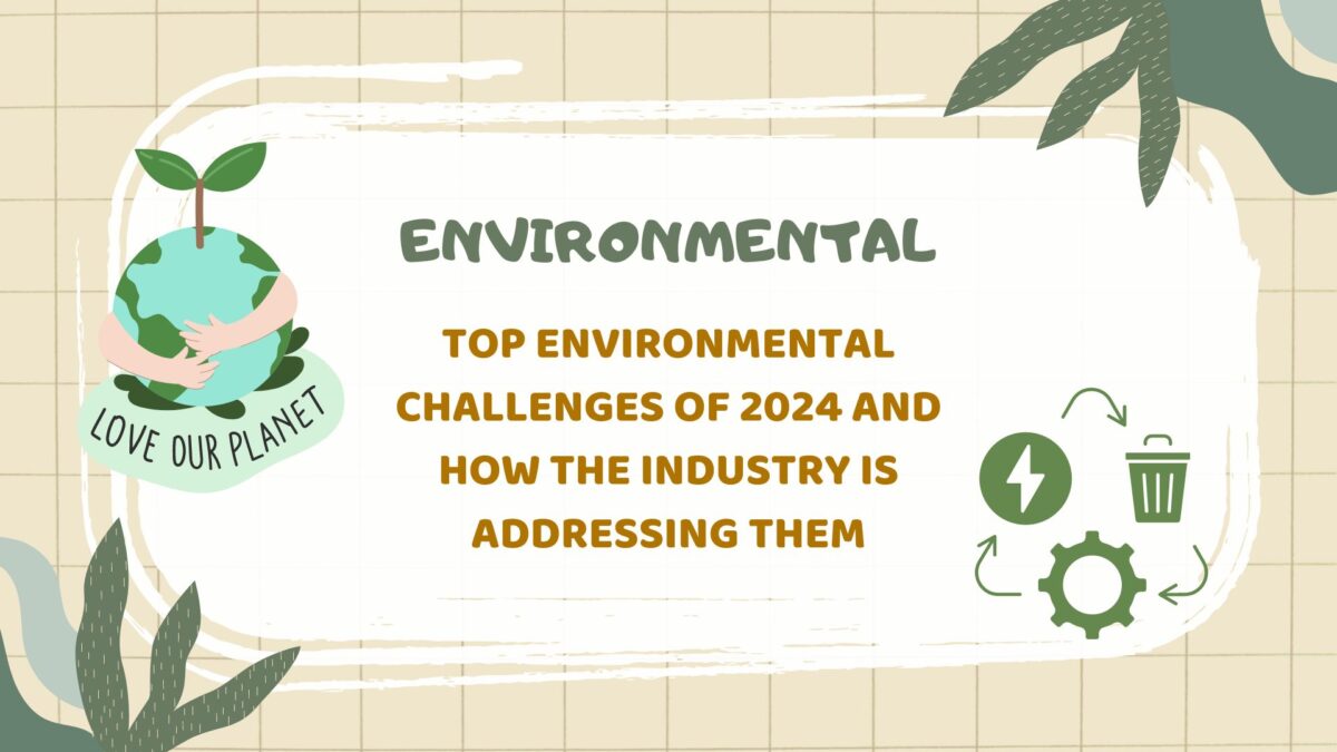 Top Environmental Challenges of 2024 and How the Industry is Addressing Them