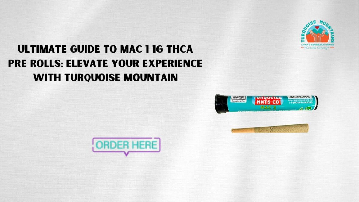 Ultimate Guide to MAC 1 1G THCA Pre Rolls: Elevate Your Experience with Turquoise Mountain