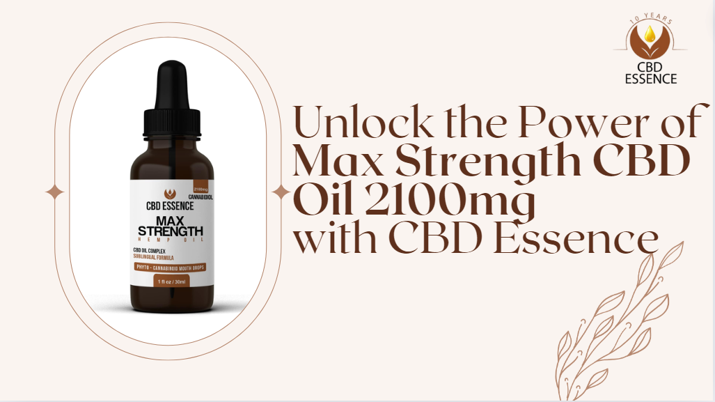 Unlock the Power of Max Strength CBD Oil 2100mg with CBD Essence