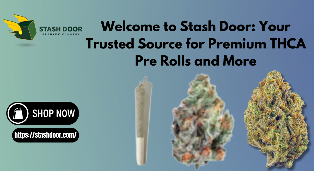 Welcome to Stash Door: Your Trusted Source for Premium THCA Pre Rolls and More