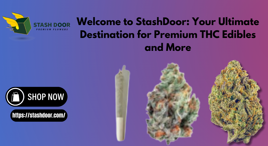 Welcome to StashDoor: Your Ultimate Destination for Premium THC Edibles and More