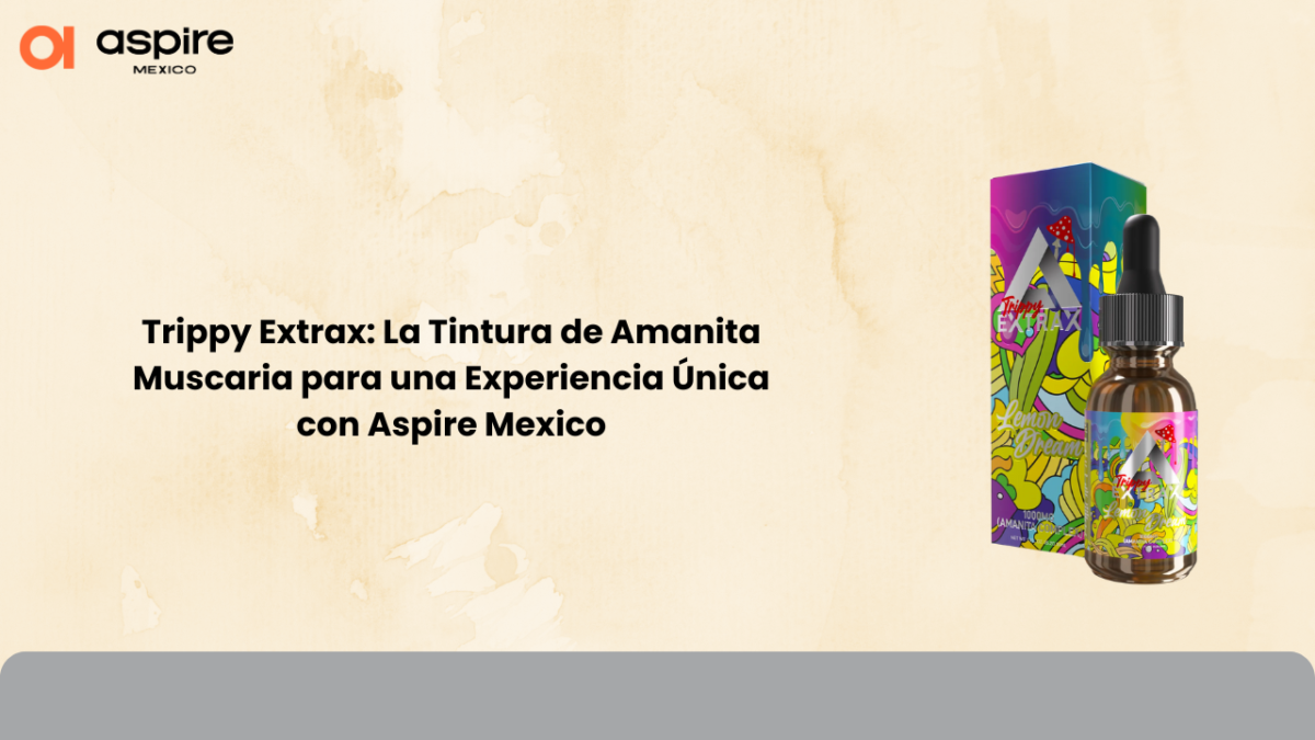 Trippy Extrax: La Tintura de Amanita Muscaria para una Experiencia Única con Aspire Mexico