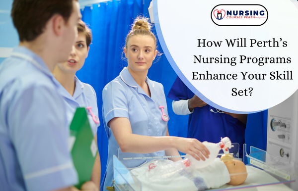 How Will Perth’s Nursing Programs Enhance Your Skill Set?