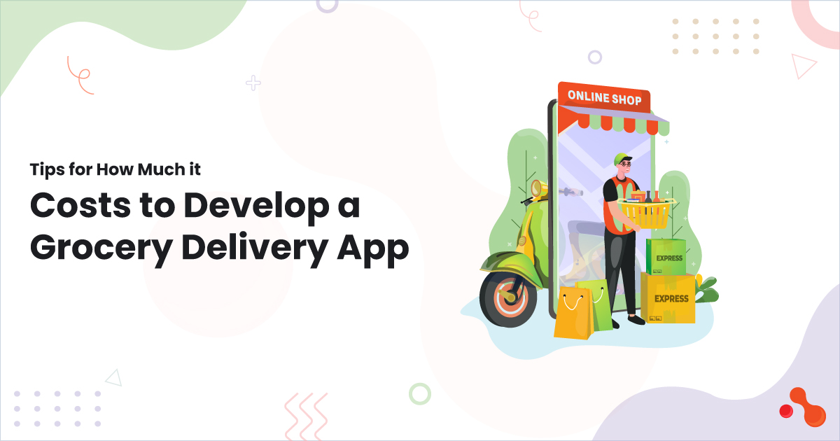 Tips for How Much it Costs to Develop a Grocery Delivery App