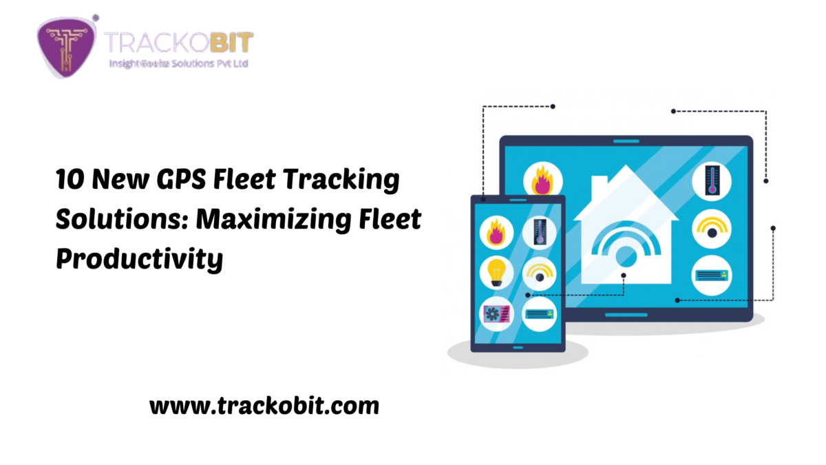 10 New GPS Fleet Tracking Solutions Maximizing Fleet Productivity