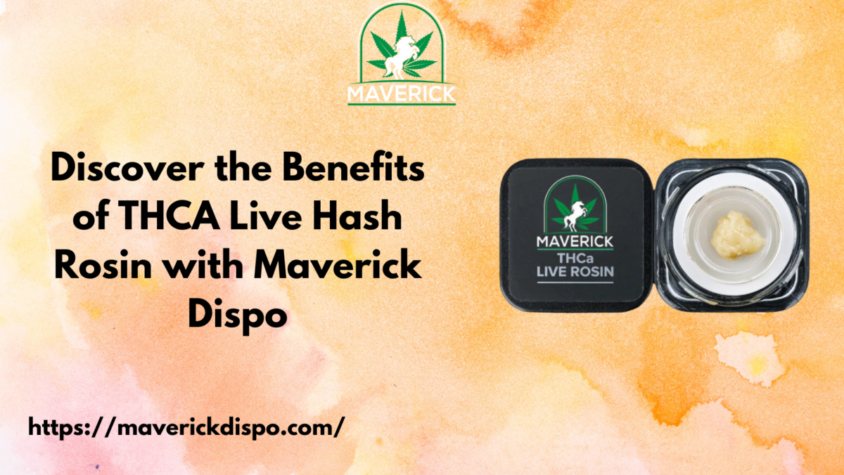 Discover the Benefits of THCA Live Hash Rosin with Maverick Dispo