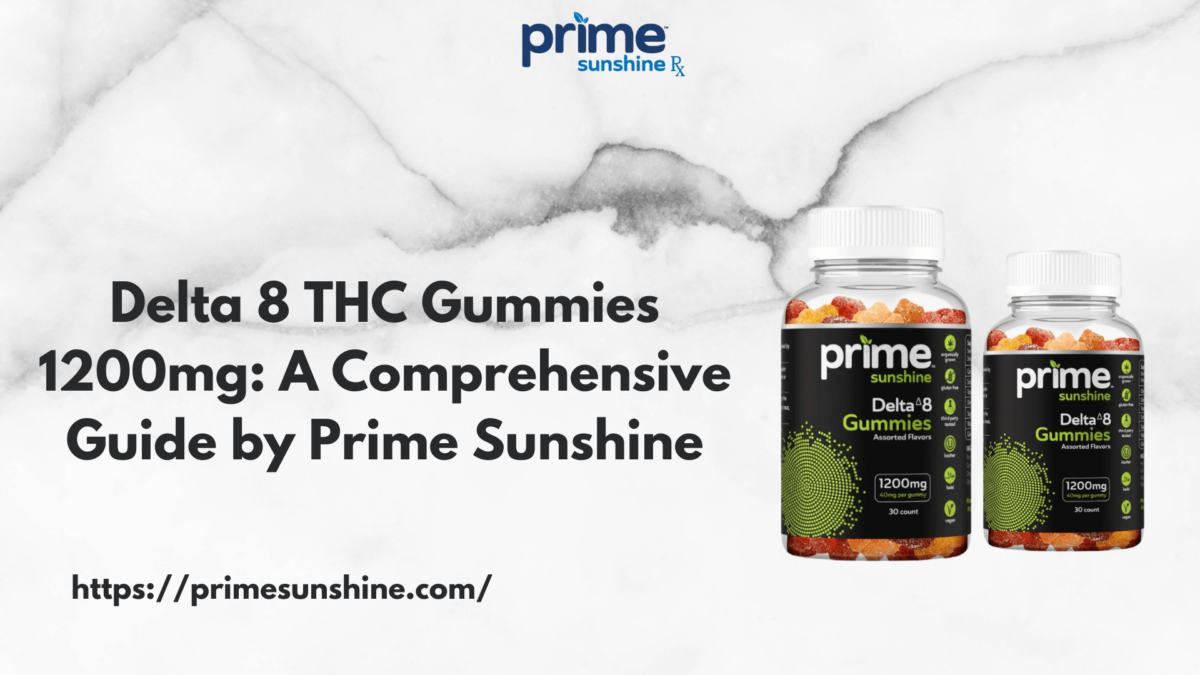 Delta 8 THC Gummies 1200mg: A Comprehensive Guide by Prime Sunshine