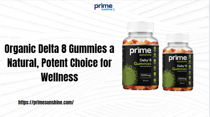 Organic Delta 8 Gummies a Natural, Potent Choice for Wellness