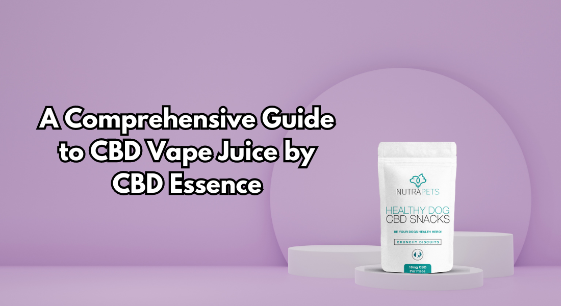 A Comprehensive Guide to CBD Vape Juice by CBD Essence