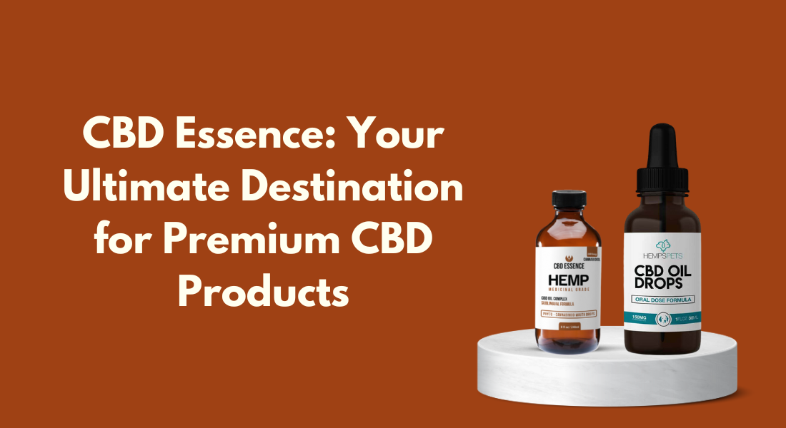 CBD Essence: Your Ultimate Destination for Premium CBD Products