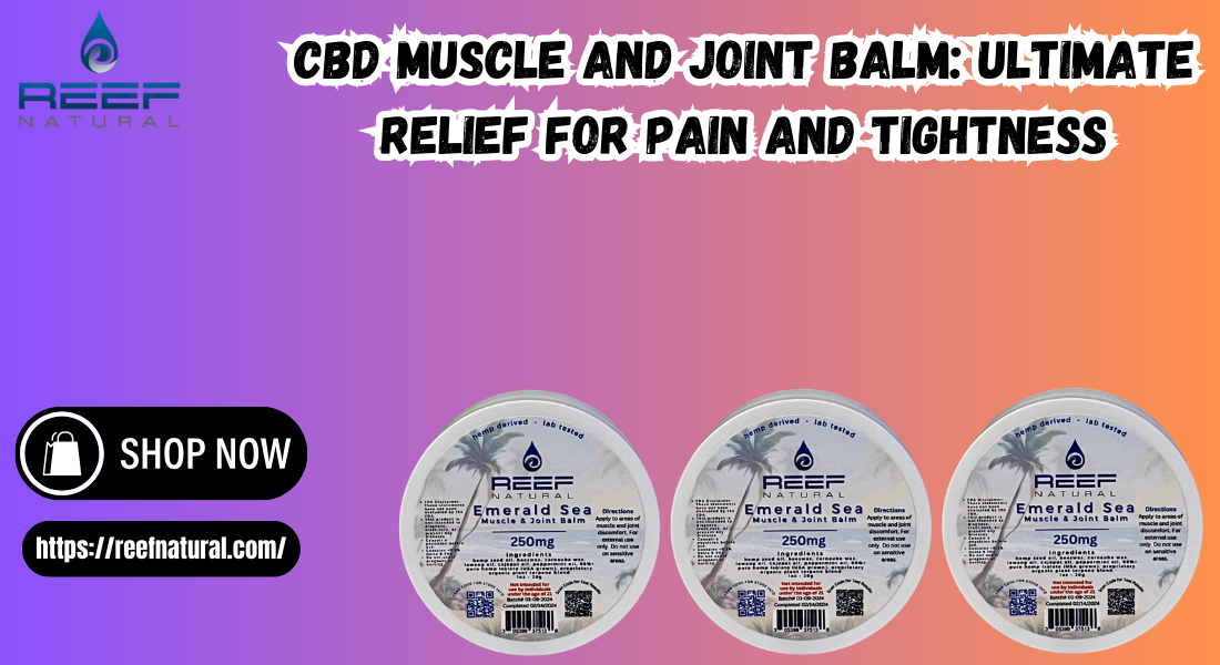 CBD Muscle and Joint Balm: Ultimate Relief for Pain and Tightness