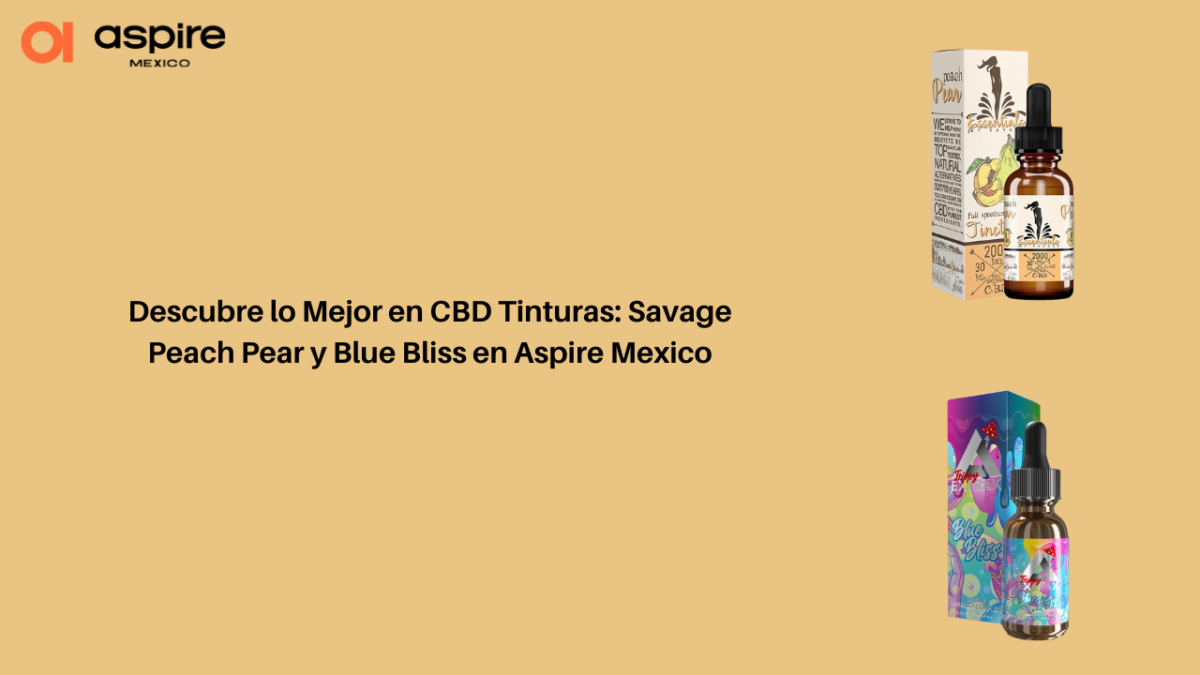 Descubre lo Mejor en CBD Tinturas: Savage Peach Pear y Blue Bliss en Aspire Mexico