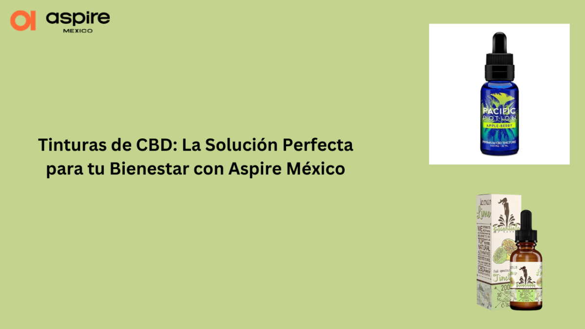 Tinturas de CBD: La Solución Perfecta para tu Bienestar con Aspire México