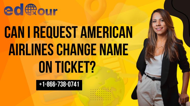 Can I Request American Airlines Change Name On Ticket?