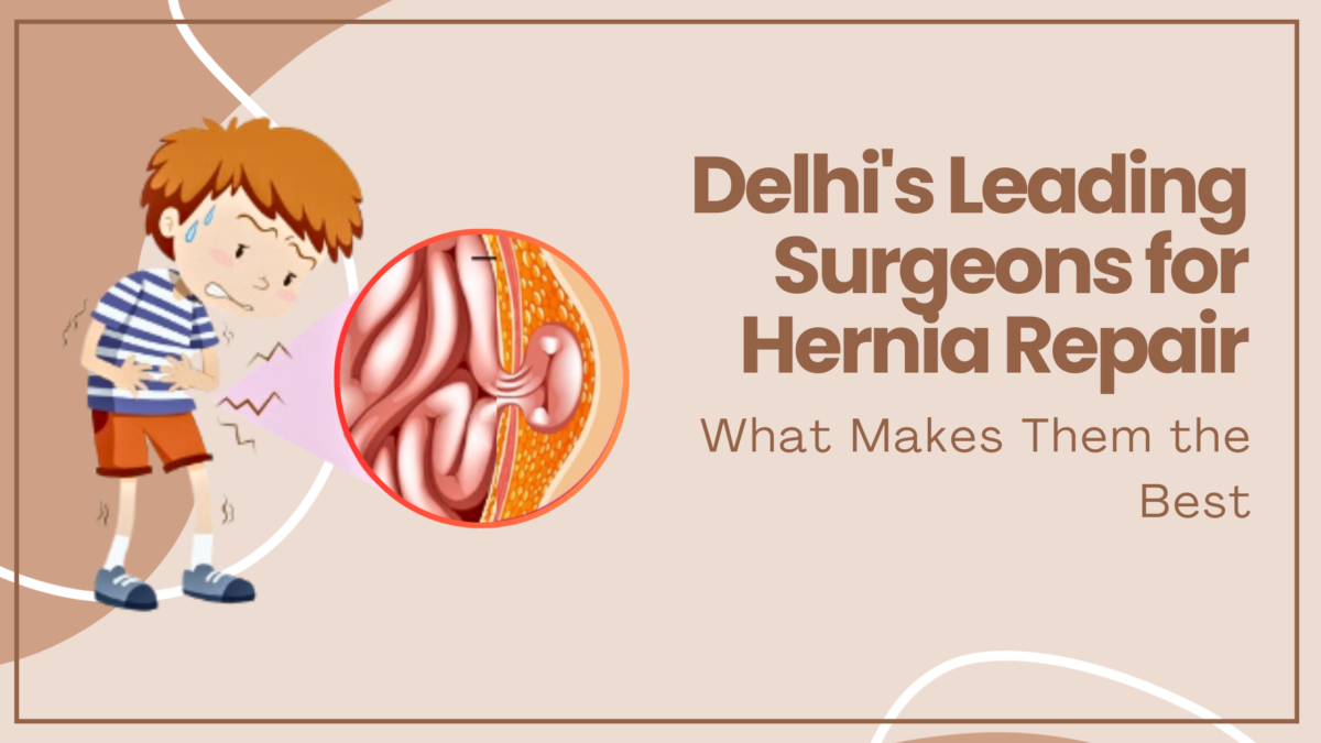 Delhi’s Leading Surgeons for Hernia Repair: What Makes Them the Best