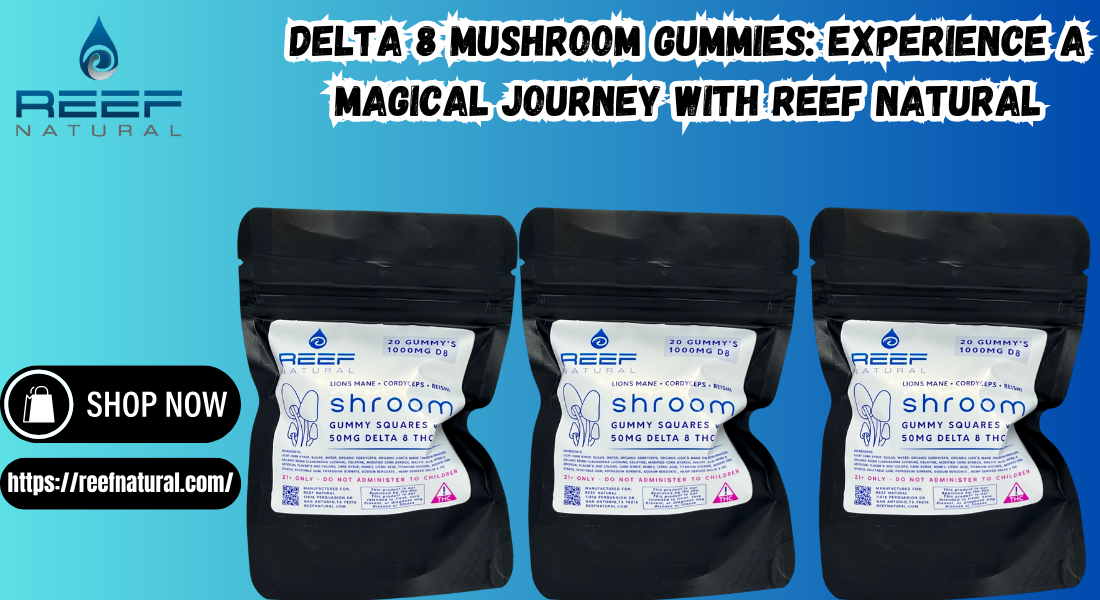 Delta 8 Mushroom Gummies: Experience a Magical Journey with REEF Natural