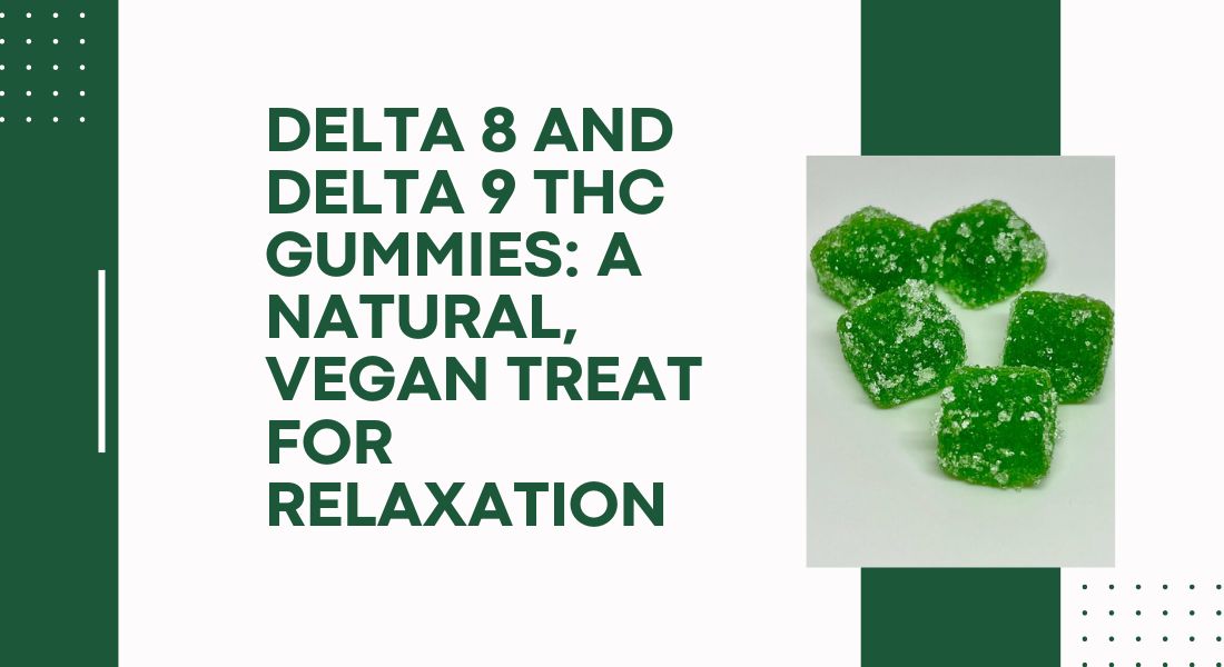 Delta 8 and Delta 9 THC Gummies: A Natural, Vegan Treat for Relaxation