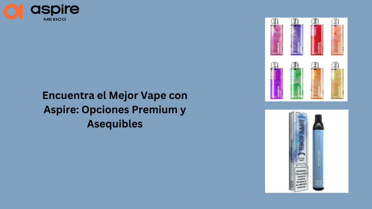 Encuentra el Mejor Vape con Aspire: Opciones Premium y Asequibles