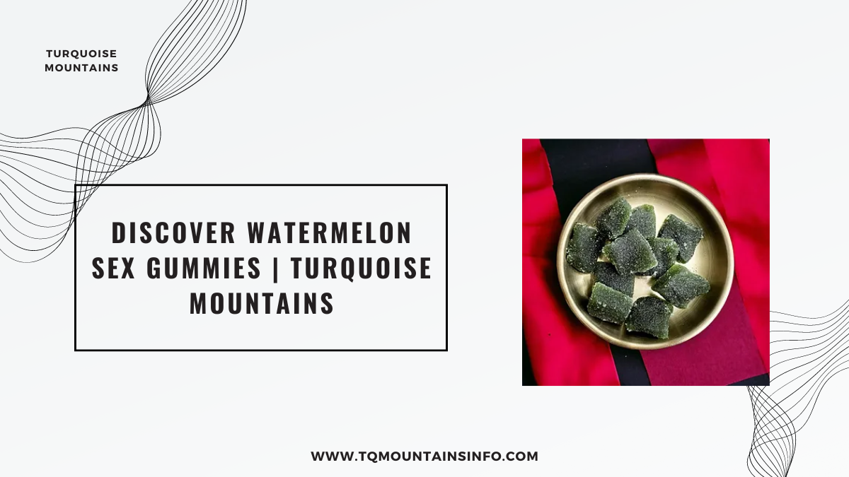 Discover Watermelon Sex Gummies | Turquoise Mountains