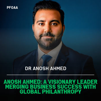 Anosh Ahmed: A Visionary Leader Merging Business Success with Global Philanthropy