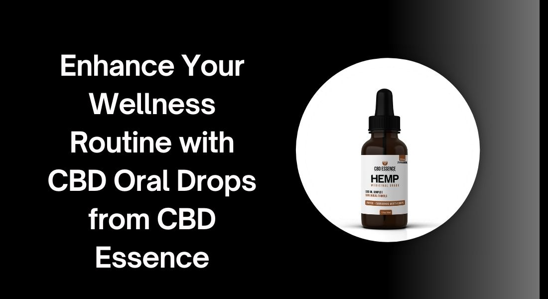 Enhance Your Wellness Routine with CBD Oral Drops from CBD Essence