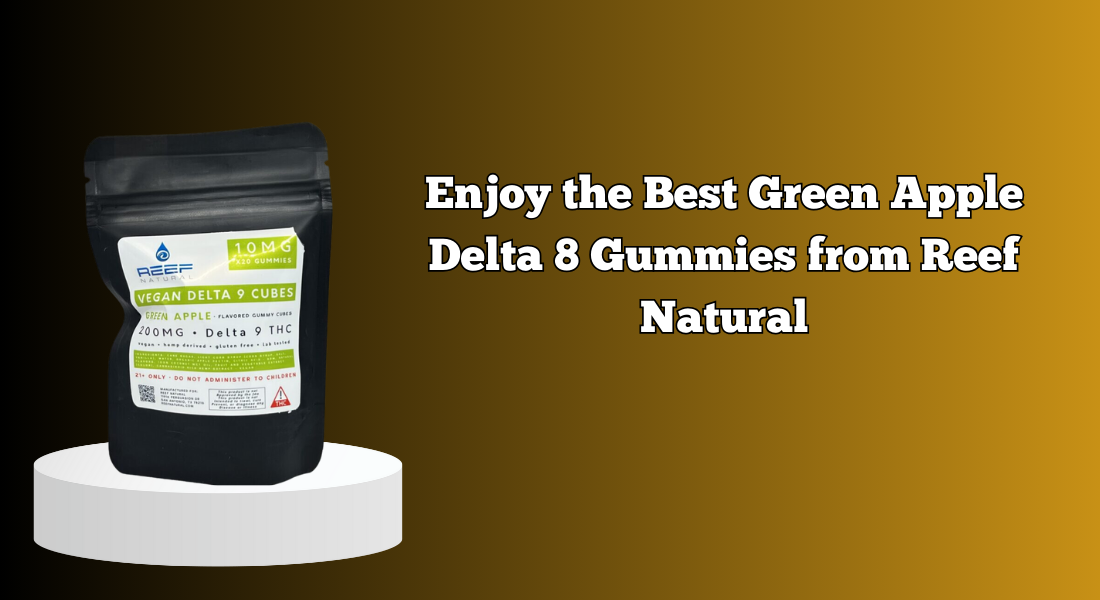 Enjoy the Best Green Apple Delta 8 Gummies from Reef Natural