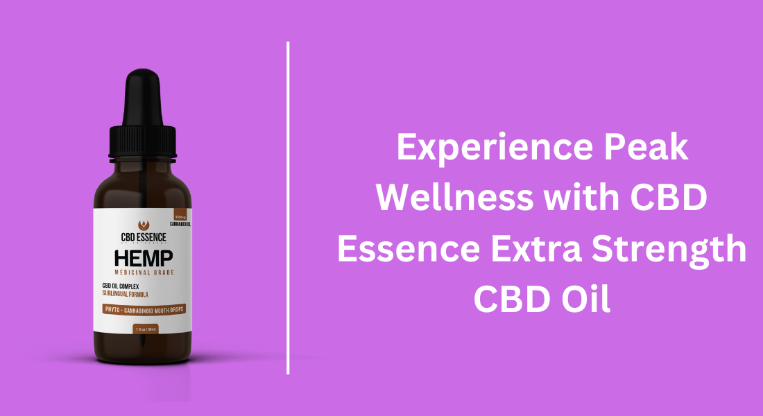 Experience Peak Wellness with CBD Essence Extra Strength CBD Oil