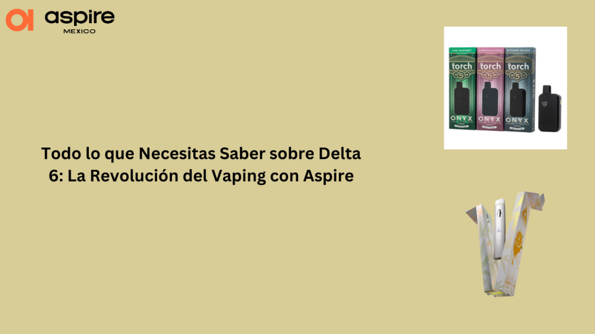 Todo lo que Necesitas Saber sobre Delta 6: La Revolución del Vaping con Aspire