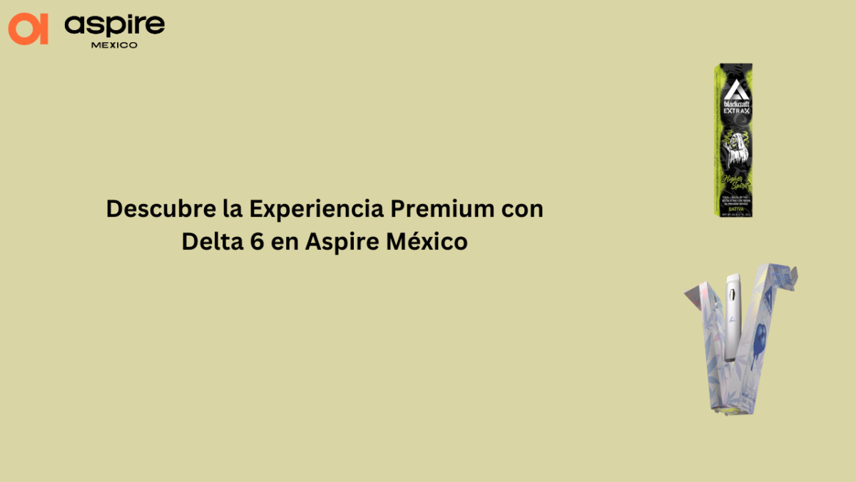 Descubre la Experiencia Premium con Delta 6 en Aspire México