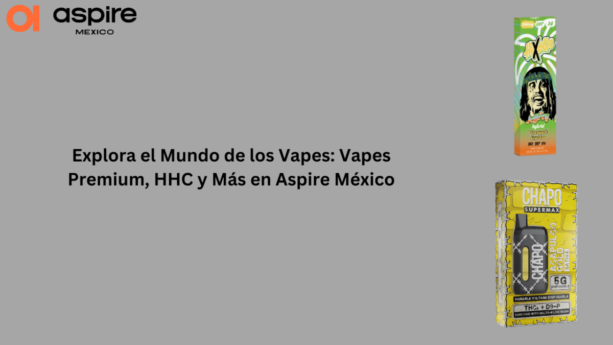 Explora el Mundo de los Vapes: Vapes Premium, HHC y Más en Aspire México