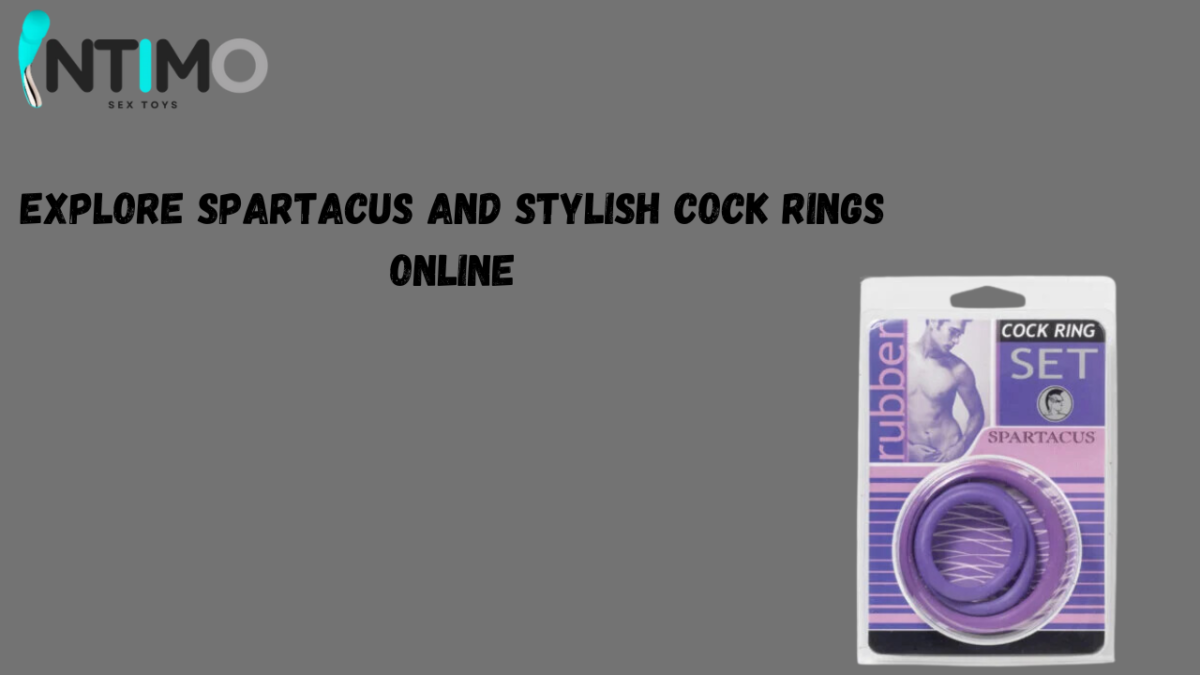 Explore Spartacus and Stylish Cock Rings Online