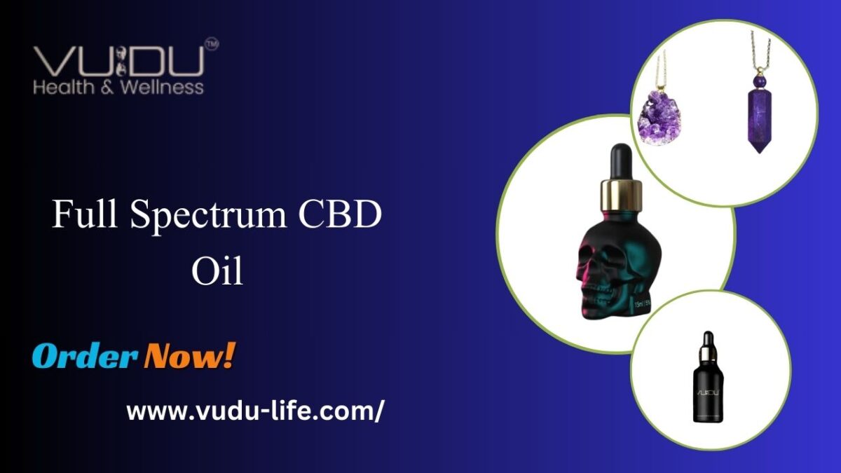 The Ultimate Guide to Full Spectrum CBD Oil: Exploring Vudu Life’s Premium CBD Products