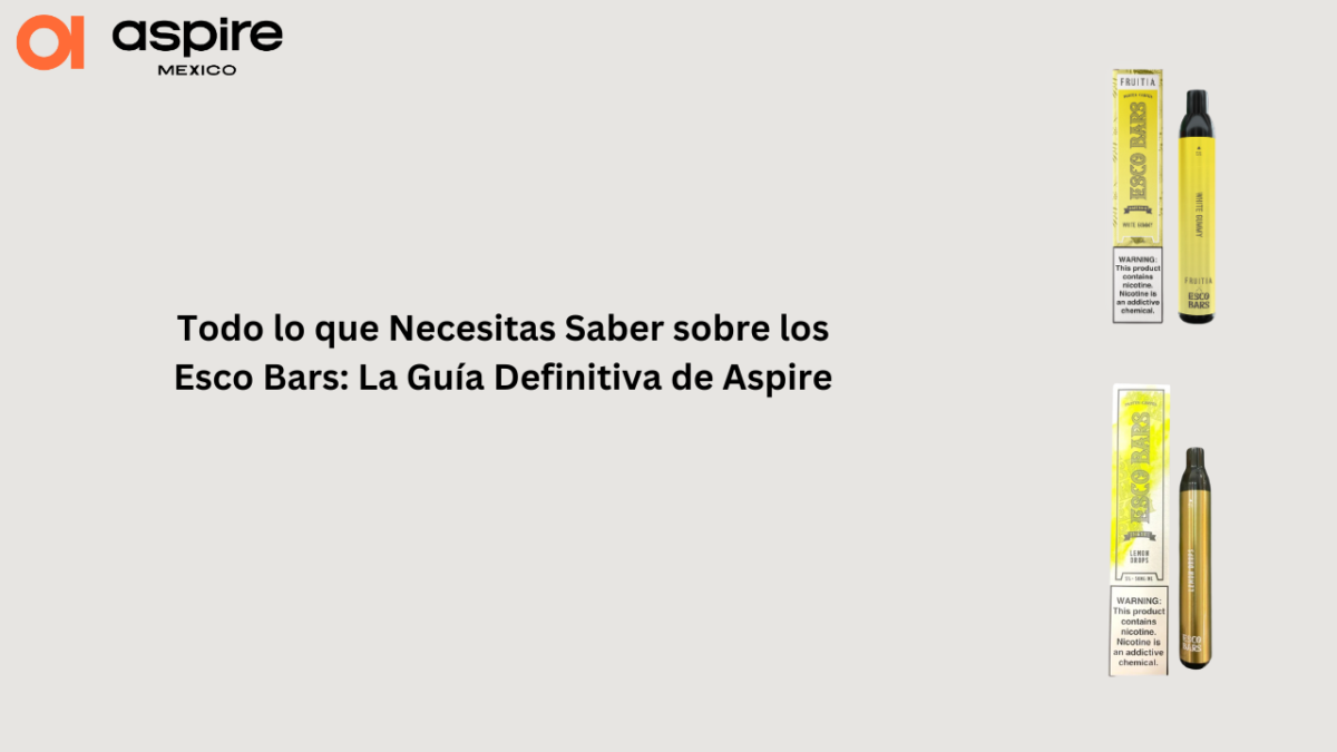 Todo lo que Necesitas Saber sobre los Esco Bars: La Guía Definitiva de Aspire